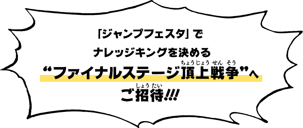 「ジャンプフェスタ」でナレッジキングを決めるファイナルステージ頂上戦争へご招待！！！